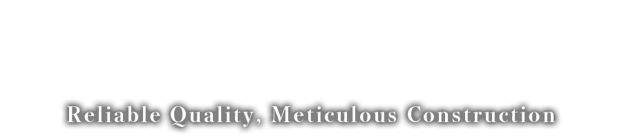 Reliable Quality, Meticulous Construction